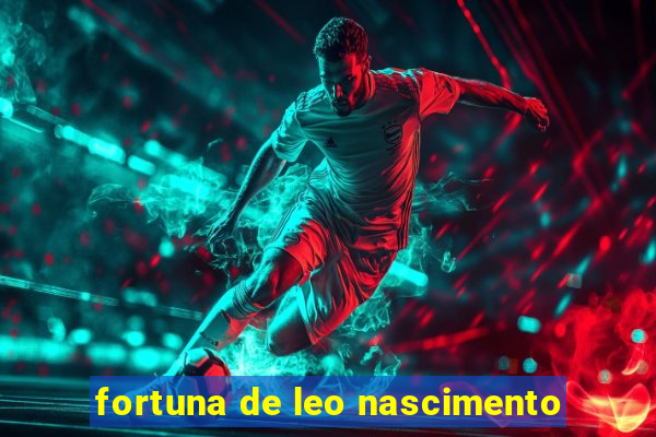 fortuna de leo nascimento